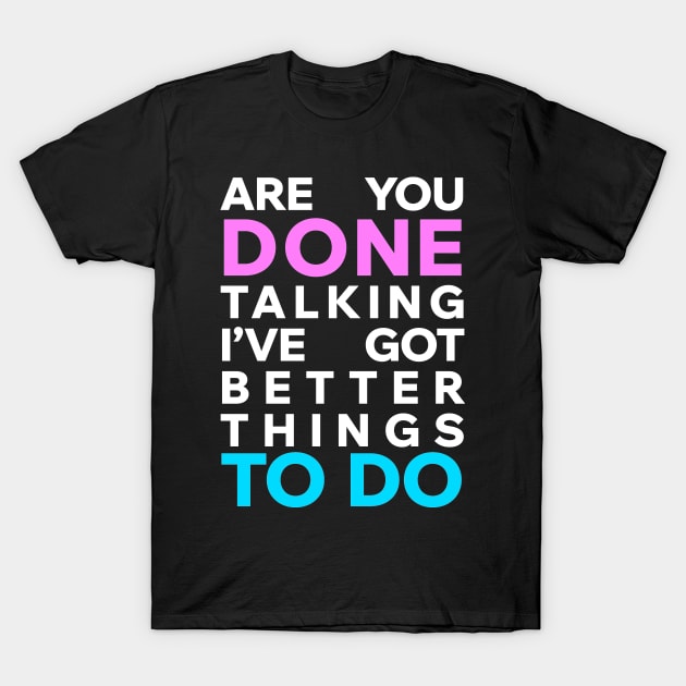 Are you done talking I've got better things to do T-Shirt by Aome Art